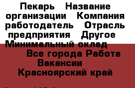 Пекарь › Название организации ­ Компания-работодатель › Отрасль предприятия ­ Другое › Минимальный оклад ­ 12 300 - Все города Работа » Вакансии   . Красноярский край